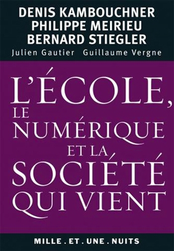 L'école, le numérique et la société qui vient - Denis Kambouchner, Philippe Meirieu et Bernard Stiegler  Éditions Mille et une Nuit